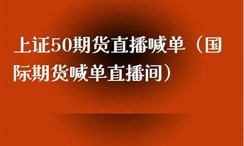 上证50期货带单直播间(上证50期货交易规则)