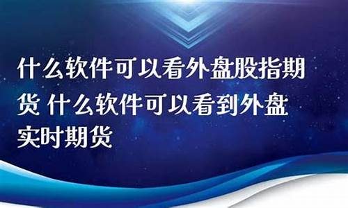 什么软件可以看外盘期货(哪里可以看外盘期货实时行情)