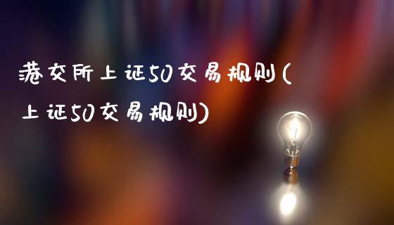 港交所上证50交易规则(上证50交易规则)