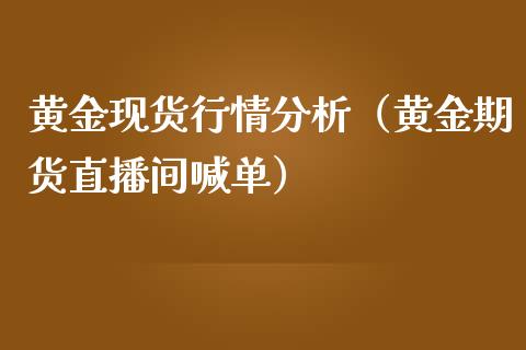 黄金现货行情分析（黄金期货直播间喊单）