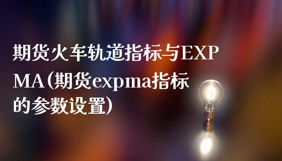 期货火车轨道指标与EXPMA(期货expma指标的参数设置)