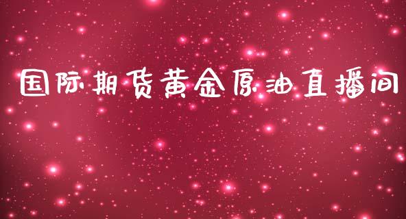 国际期货黄金原油直播间