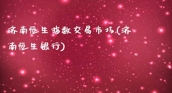 济南恒生指数交易市场(济南恒生银行)