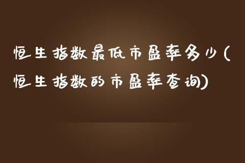 恒生指数最低市盈率多少(恒生指数的市盈率查询)