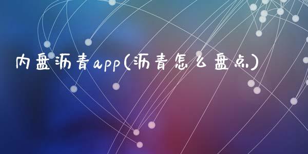 内盘沥青app(沥青怎么盘点)