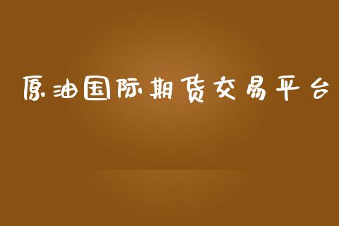 原油国际期货交易平台