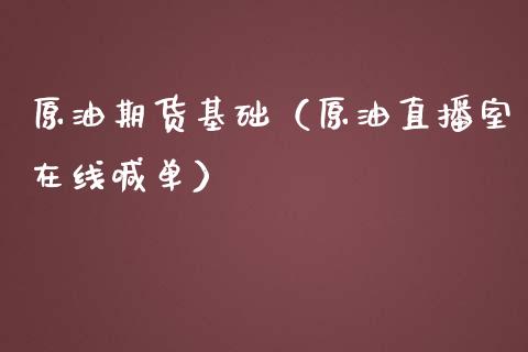 原油期货基础（原油直播室在线喊单）