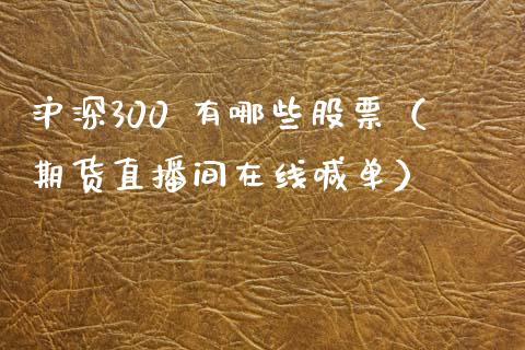 沪深300 有哪些股票（期货直播间在线喊单）