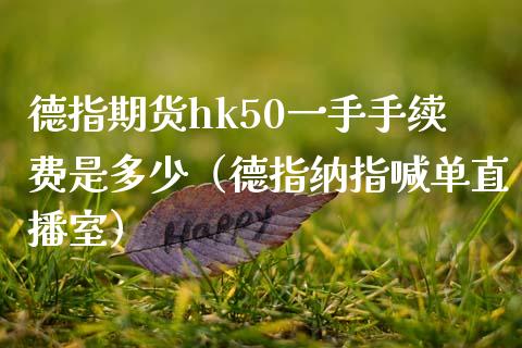 德指期货hk50一手手续费是多少（德指纳指喊单直播室）