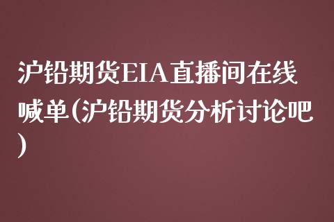 沪铅期货EIA直播间在线喊单(沪铅期货分析讨论吧)