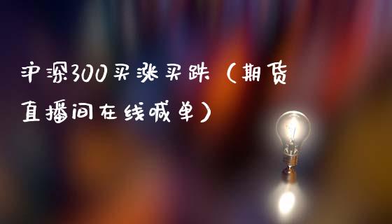 沪深300买涨买跌（期货直播间在线喊单）