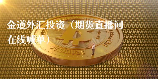 金道外汇投资（期货直播间在线喊单）