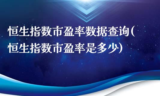 恒生指数市盈率数据查询(恒生指数市盈率是多少)