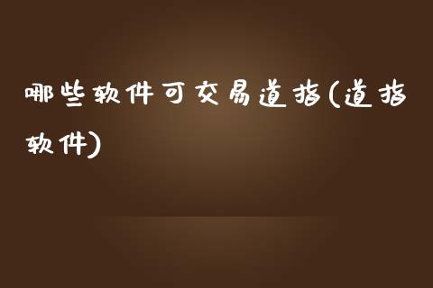 哪些软件可交易道指(道指软件)