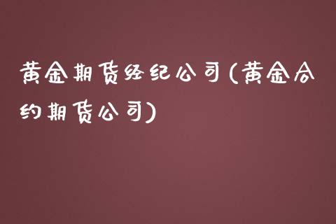 黄金期货经纪公司(黄金合约期货公司)