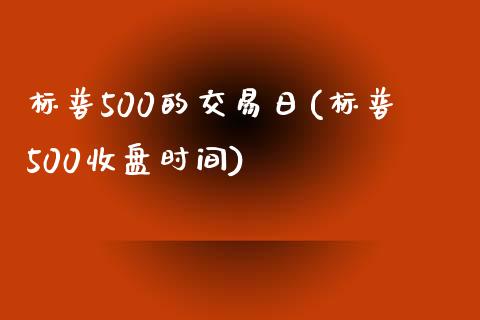 标普500的交易日(标普500收盘时间)