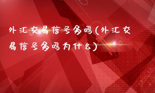 外汇交易信号多吗(外汇交易信号多吗为什么)