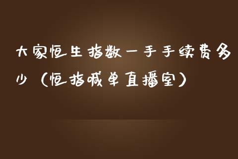 大家恒生指数一手手续费多少（恒指喊单直播室）