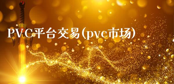 PVC平台交易(pvc市场)