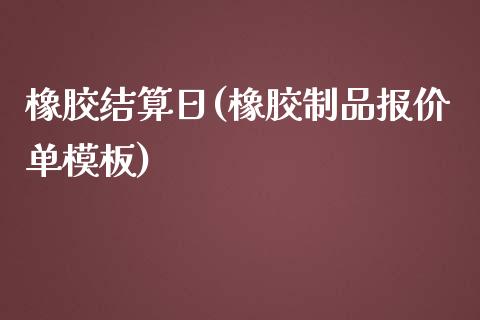 橡胶结算日(橡胶制品报价单模板)