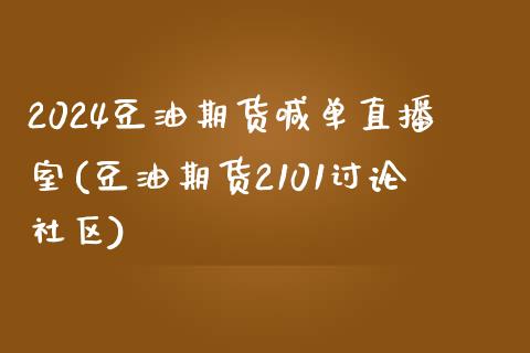 2024豆油期货喊单直播室(豆油期货2101讨论社区)