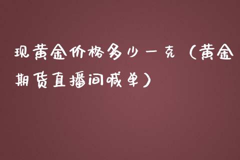 现黄金价格多少一克（黄金期货直播间喊单）