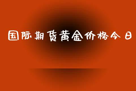 国际期货黄金价格今日