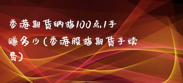 香港期货纳指100点1手赚多少(香港股指期货手续费)