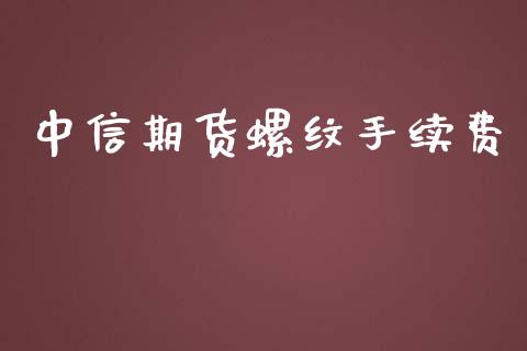 中信期货螺纹手续费