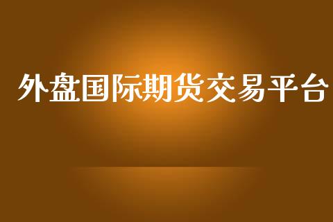 外盘国际期货交易平台