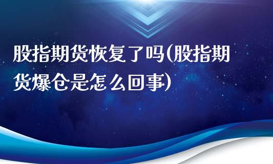 股指期货恢复了吗(股指期货爆仓是怎么回事)