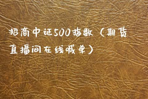 招商中证500指数（期货直播间在线喊单）