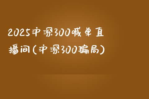 2025沪深300喊单直播间(沪深300骗局)