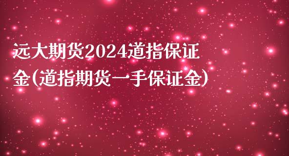 远大期货2024道指保证金(道指期货一手保证金)