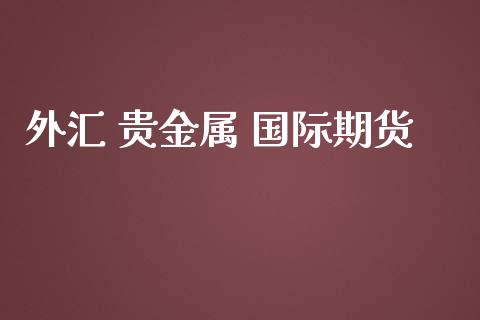 外汇 贵金属 国际期货