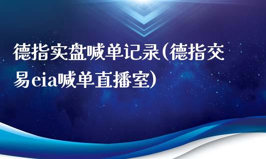 德指实盘喊单记录(德指交易eia喊单直播室)