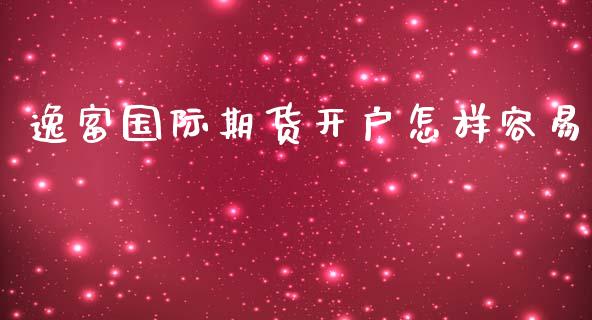 逸富国际期货开户怎样容易