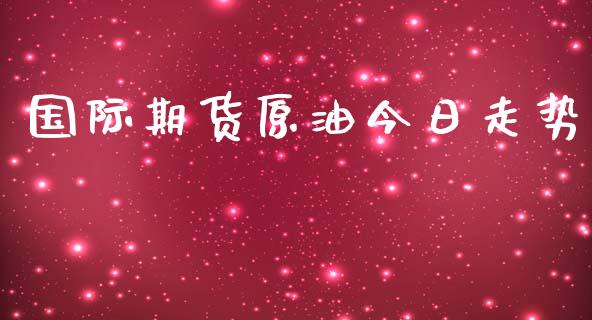 国际期货原油今日走势