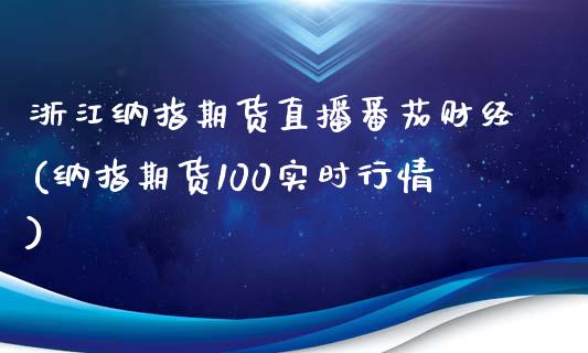 浙江纳指期货直播番茄财经(纳指期货100实时行情)