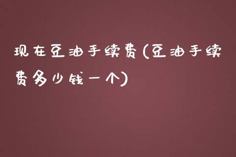 现在豆油手续费(豆油手续费多少钱一个)