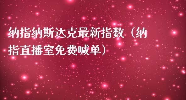 纳指纳斯达克最新指数（纳指直播室免费喊单）