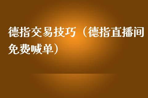 德指交易技巧（德指直播间免费喊单）