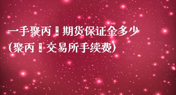 一手聚丙烯期货保证金多少(聚丙烯交易所手续费)