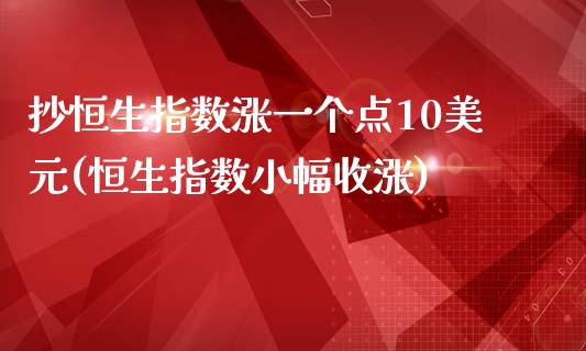 抄恒生指数涨一个点10美元(恒生指数小幅收涨)