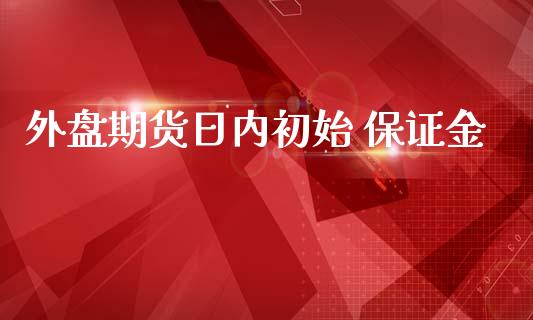 外盘期货日内初始 保证金