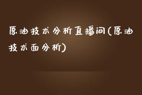 原油技术分析直播间(原油技术面分析)