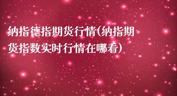 纳指德指期货行情(纳指期货指数实时行情在哪看)