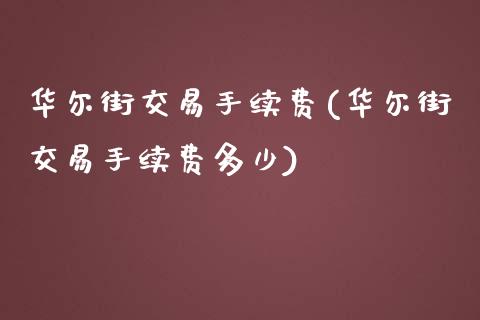 华尔街交易手续费(华尔街交易手续费多少)