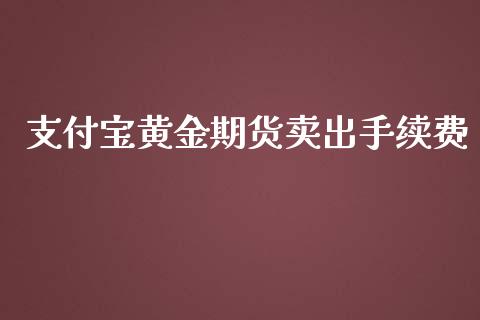 支付宝黄金期货卖出手续费