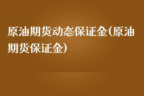 原油期货动态保证金(原油期货保证金)